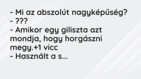 Vicc: – Mi az abszolút nagyképűség?

– ???

– Amikor egy giliszta az…