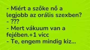 Vicc: – Miért a szőke nő a legjobb az orális szexben?

– ???

– Mert…