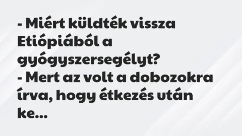 Vicc: – Miért küldték vissza Etiópiából a gyógyszersegélyt?

– Mert az…