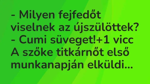 Vicc: – Milyen fejfedőt viselnek az újszülöttek?
– Cumi süveget! Vicc: – Milyen fejfedőt viselnek az újszülöttek?
– Cumi süveget!