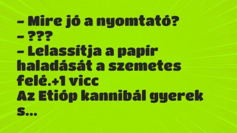 Vicc: – Mire jó a nyomtató?

– ???

– Lelassítja a papír haladását a…