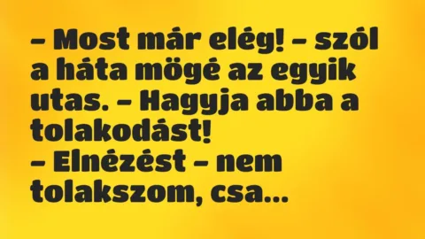 Vicc: – Most már elég! – szól a háta mögé az egyik utas. – Hagyja abba a…