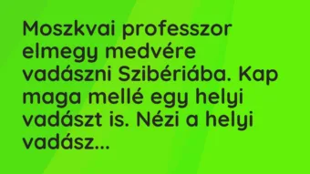 Vicc: Moszkvai professzor elmegy medvére vadászni Szibériába. Kap maga mellé… Vicc: Moszkvai professzor elmegy medvére vadászni Szibériába. Kap maga mellé…