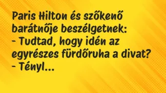 Vicc: Paris Hilton és szőkenő barátnője beszélgetnek:

– Tudtad, hogy…