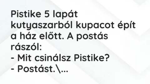 Vicc: Pistike 5 lapát kutyaszarból kupacot épít a ház előtt. A postás…