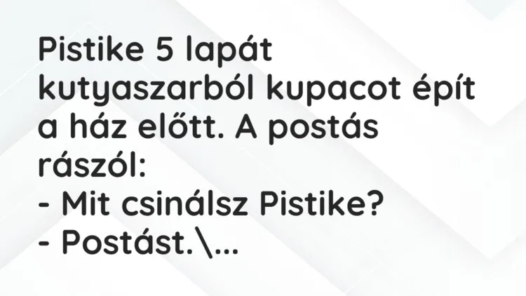 Vicc: Pistike 5 lapát kutyaszarból kupacot épít a ház előtt. A postás… Vicc: Pistike 5 lapát kutyaszarból kupacot épít a ház előtt. A postás…