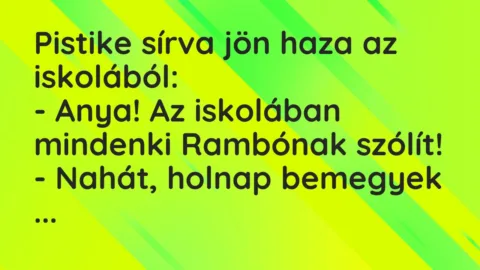 Vicc: Pistike sírva jön haza az iskolából:

– Anya! Az iskolában…