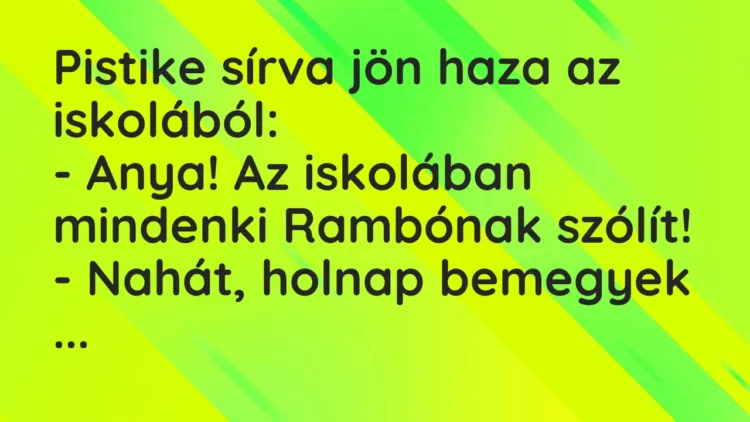 Vicc: Pistike sírva jön haza az iskolából:
– Anya! Az iskolában… Vicc: Pistike sírva jön haza az iskolából:
– Anya! Az iskolában…