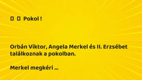 Vicc: 
	    	    Pokol !





Orbán Viktor, Angela Merkel és II….