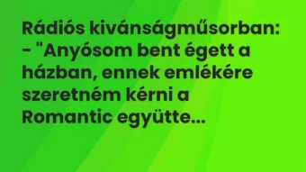 Vicc: Rádiós kivánságműsorban:

– „Anyósom bent égett a házban, ennek…