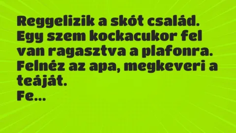 Vicc: Reggelizik a skót család. Egy szem kockacukor fel van ragasztva a…