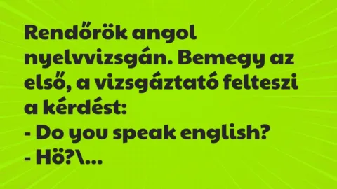 Vicc: Rendőrök angol nyelvvizsgán. Bemegy az első, a vizsgáztató felteszi a…