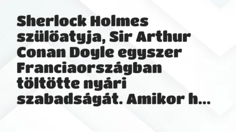 Vicc: Sherlock Holmes szülőatyja, Sir Arthur Conan Doyle egyszer…