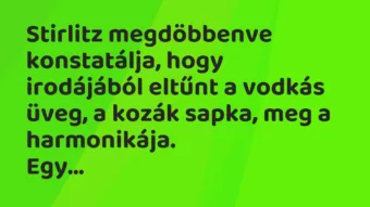 Vicc: Stirlitz megdöbbenve konstatálja, hogy irodájából eltűnt a vodkás… Vicc: Stirlitz megdöbbenve konstatálja, hogy irodájából eltűnt a vodkás…