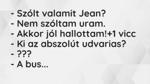 Vicc: – Szólt valamit Jean?

– Nem szóltam uram.

– Akkor jól…