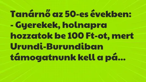 Vicc: Tanárnő az 50-es években:
– Gyerekek, holnapra hozzatok be 100… Vicc: Tanárnő az 50-es években:
– Gyerekek, holnapra hozzatok be 100…