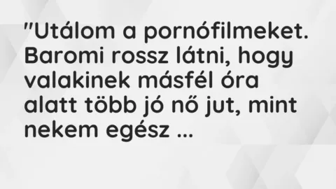 Vicc: „Utálom a pornófilmeket. Baromi rossz látni, hogy valakinek másfél óra…
