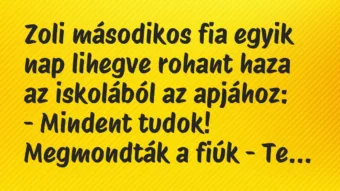 Vicc: Zoli másodikos fia egyik nap lihegve rohant haza az iskolából az… Vicc: Zoli másodikos fia egyik nap lihegve rohant haza az iskolából az…
