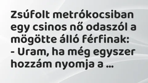 Vicc: Zsúfolt metrókocsiban egy csinos nő odaszól a mögötte álló…