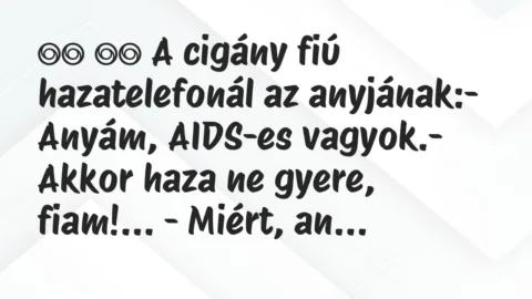 Viccek: 
		  
		  A cigány fiú hazatelefonál az anyjának:-…