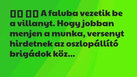 Viccek: 
		  
		  A faluba vezetik be a villanyt. Hogy jobban…