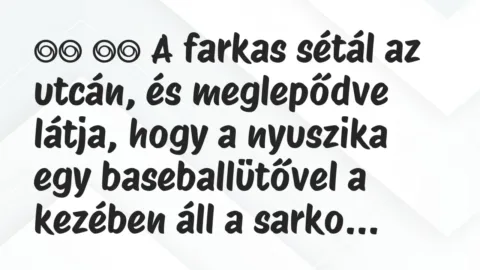Viccek: 
		  
		  A farkas sétál az utcán, és meglepődve látja,…