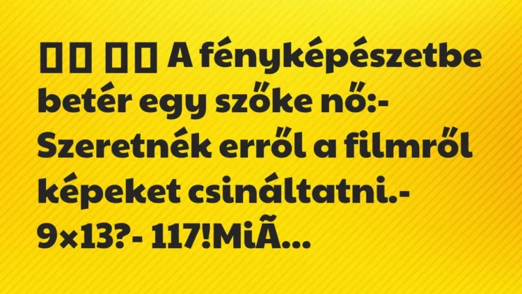 Viccek:
A fényképészetbe betér egy szőke nő:-… Viccek:
A fényképészetbe betér egy szőke nő:-…