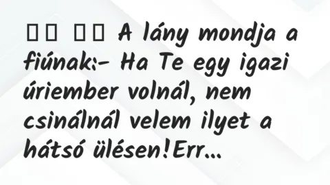Viccek: 
		  
		  A lány mondja a fiúnak:- Ha Te egy igazi…