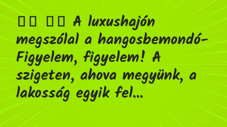 Viccek:
A luxushajón megszólal a hangosbemondó-… Viccek:
A luxushajón megszólal a hangosbemondó-…