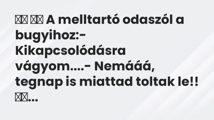 Viccek:
A melltartó odaszól a bugyihoz:-… Viccek:
A melltartó odaszól a bugyihoz:-…
