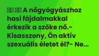 Viccek:
A nőgyógyászhoz hasi fájdalmakkal érkezik a szőke… Viccek:
A nőgyógyászhoz hasi fájdalmakkal érkezik a szőke…