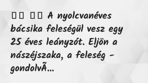 Viccek: 
		  
		  A nyolcvanéves bácsika feleségül vesz egy 25 éves…