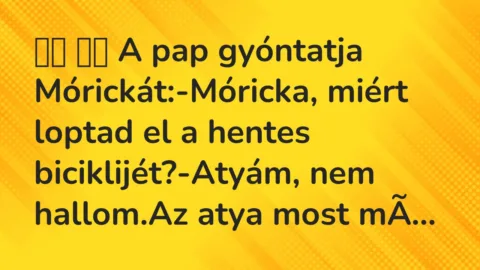 Viccek: 
		  
		  A pap gyóntatja Mórickát:-Móricka, miért…