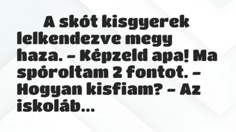 Viccek: 
		  
		  A skót kisgyerek lelkendezve megy haza. -…