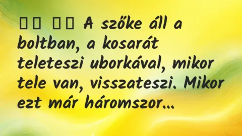 Viccek: 
		  
		  A szőke áll a boltban, a kosarát teleteszi…
