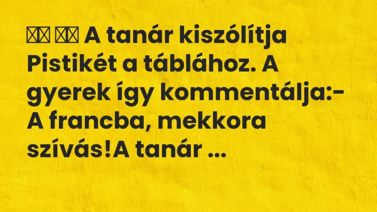 Viccek:
A tanár kiszólítja Pistikét a táblához. A gyerek … Viccek:
A tanár kiszólítja Pistikét a táblához. A gyerek …