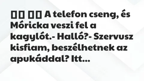 Viccek: 
		  
		  A telefon cseng, és Móricka veszi fel a…