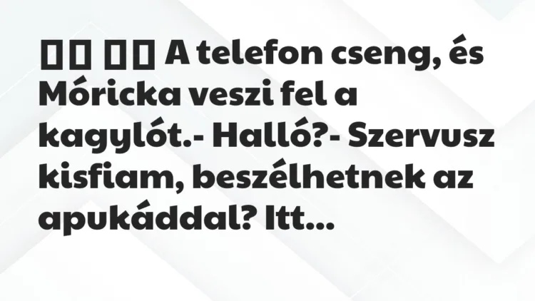 Viccek:
A telefon cseng, és Móricka veszi fel a… Viccek:
A telefon cseng, és Móricka veszi fel a…