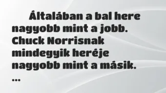 Viccek: 
		  
		  Általában a bal here nagyobb mint a jobb. Chuck…