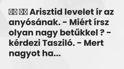 Viccek: 
		  
		  Arisztid levelet ír az anyósának. – Miért írsz…