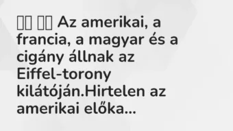 Viccek: 
		  
		  Az amerikai, a francia, a magyar és a cigány…