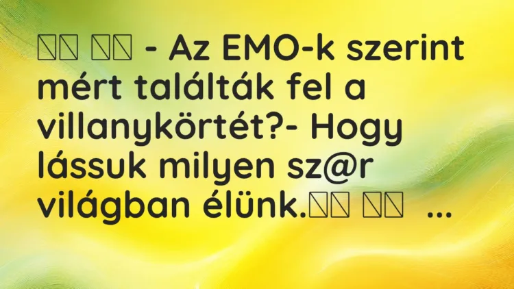 Viccek:
– Az EMO-k szerint mért találták fel a… Viccek:
– Az EMO-k szerint mért találták fel a…