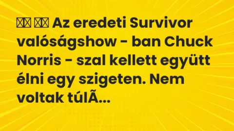 Viccek: 
		  
		  Az eredeti Survivor valóságshow – ban Chuck…
