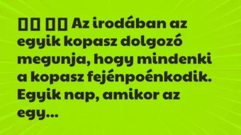 Viccek:
Az irodában az egyik kopasz dolgozó megunja, hogy… Viccek:
Az irodában az egyik kopasz dolgozó megunja, hogy…