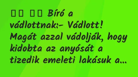 Viccek: 
		  
		  Bíró a vádlottnak:- Vádlott! Magát azzal…