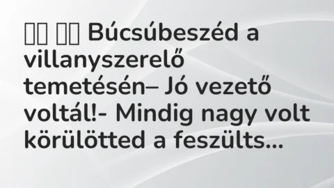 Viccek: 
		  
		  Búcsúbeszéd a villanyszerelő temetésén–…