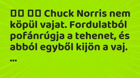 Viccek:
Chuck Norris nem köpül vajat. Fordulatból… Viccek:
Chuck Norris nem köpül vajat. Fordulatból…