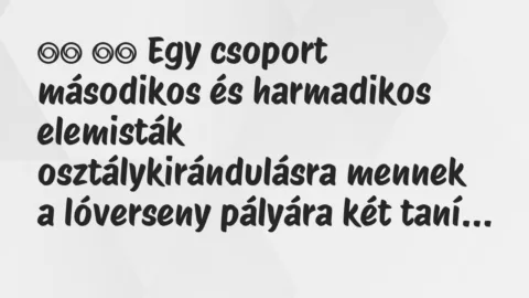 Viccek: 
		  
		  Egy csoport másodikos és harmadikos elemisták…