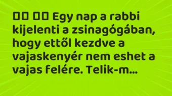 Viccek: 
		  
		  Egy nap a rabbi kijelenti a zsinagógában, hogy…