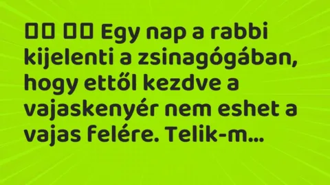 Viccek: 
		  
		  Egy nap a rabbi kijelenti a zsinagógában, hogy…